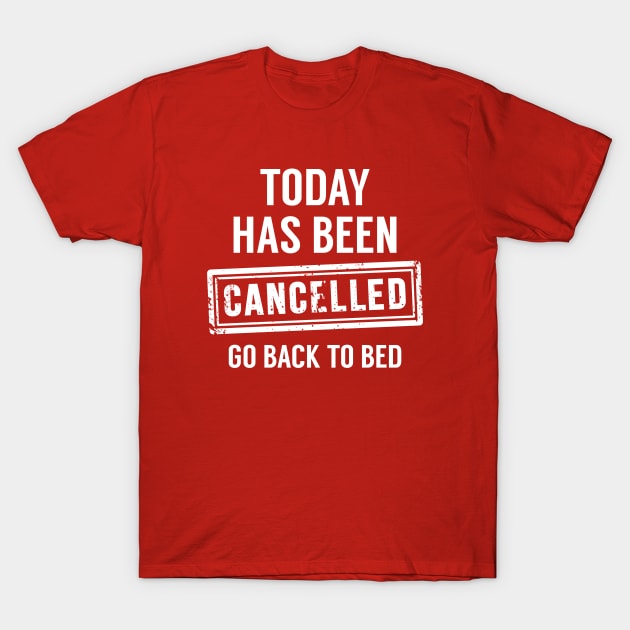 Today Has Been Cancelled T-Shirt by LuckyFoxDesigns